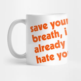 Save Your Breath, I Already Hate You Mug